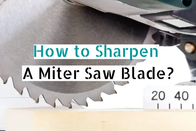 How to Sharpen A Miter Saw Blade