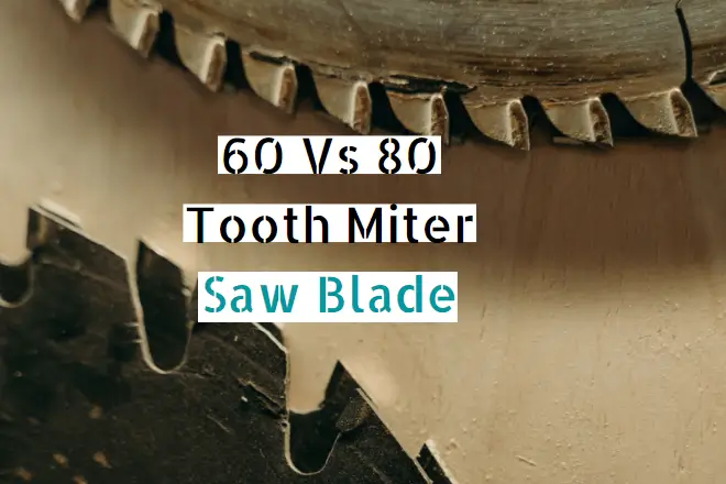 60 Vs 80 Tooth Miter Saw Blade