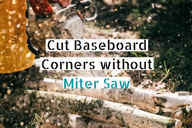Cut Baseboard Corners without Miter Saw