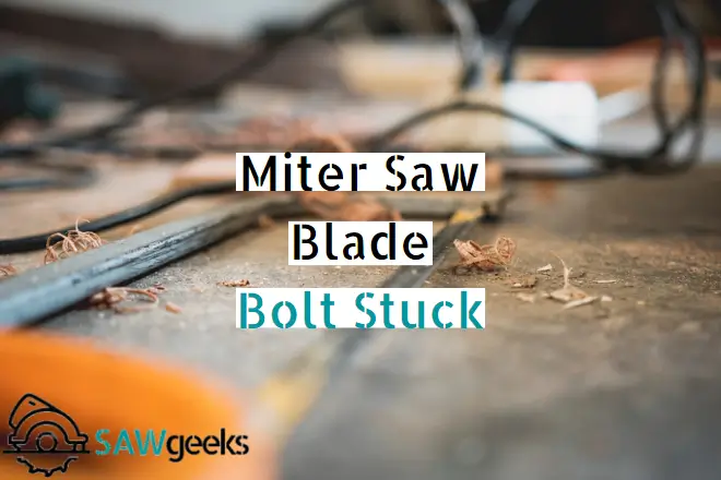 Miter Saw Blade Bolt Stuck